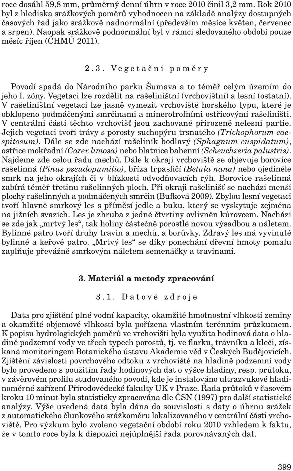Naopak srážkově podnormální byl v rámci sledovaného období pouze měsíc říjen (ČHMÚ 2011). 2.3. Vegetační poměry Povodí spadá do Národního parku Šumava a to téměř celým územím do jeho I. zóny.