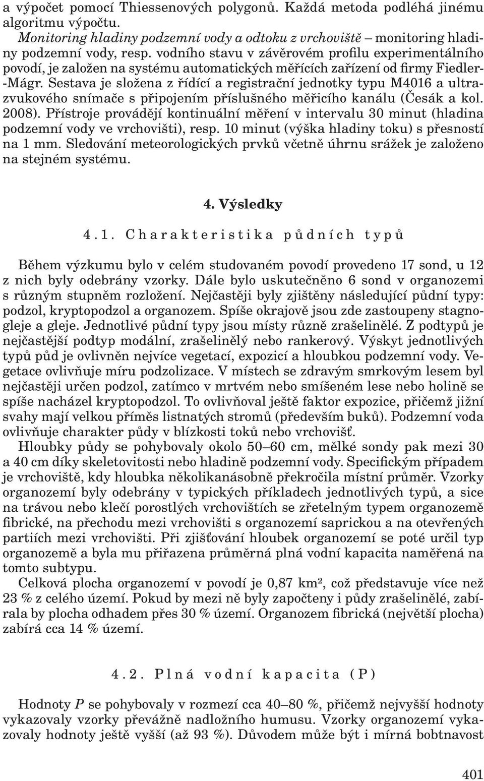 Sestava je složena z řídící a registrační jednotky typu M4016 a ultrazvukového snímače s připojením příslušného měřicího kanálu (Česák a kol. 2008).
