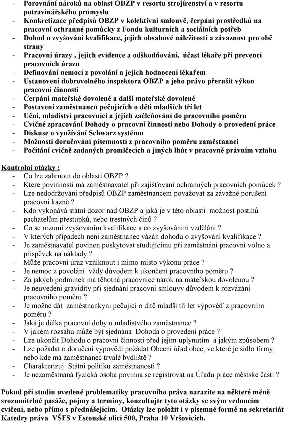 prevenci pracovních úrazů - Definování nemocí z povolání a jejich hodnocení lékařem - Ustanovení dobrovolného inspektora OBZP a jeho právo přerušit výkon pracovní činnosti - Čerpání mateřské dovolené