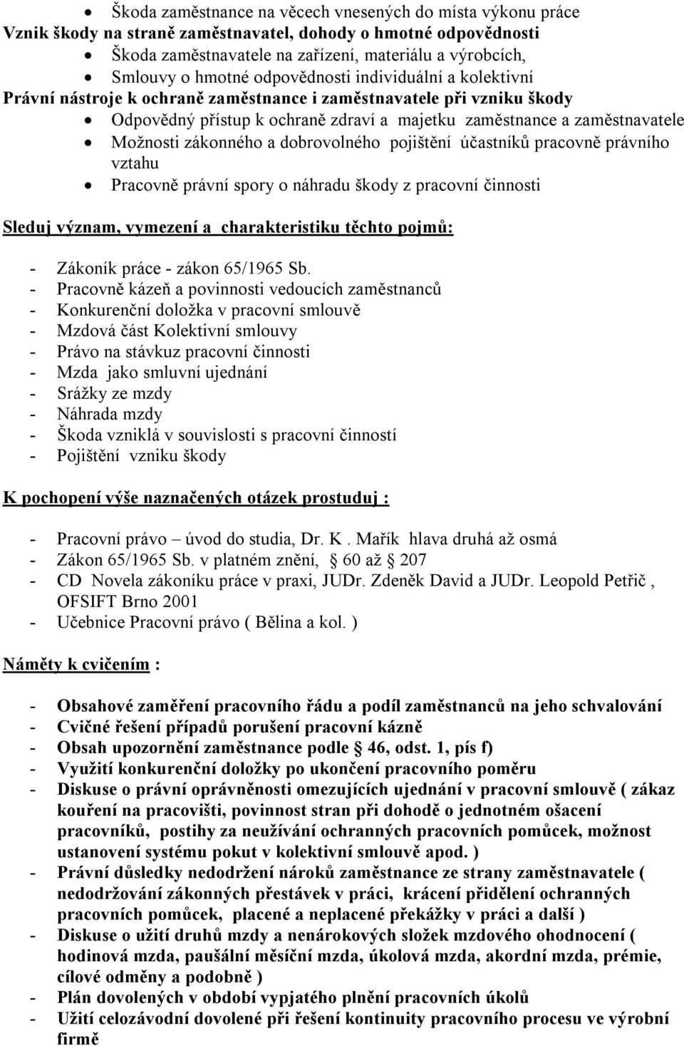 zákonného a dobrovolného pojištění účastníků pracovně právního vztahu Pracovně právní spory o náhradu škody z pracovní činnosti Sleduj význam, vymezení a charakteristiku těchto pojmů: - Zákoník práce