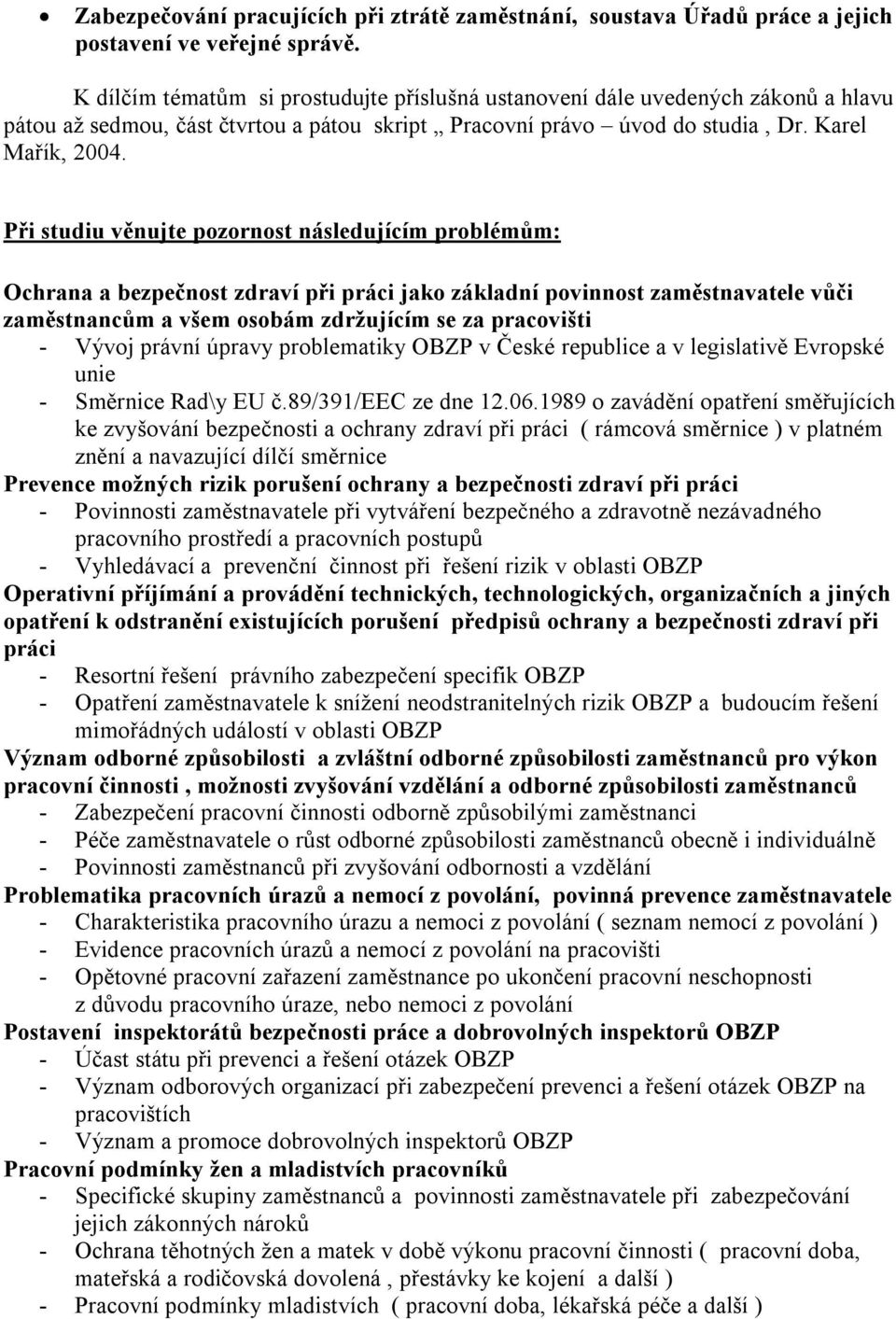 Při studiu věnujte pozornost následujícím problémům: Ochrana a bezpečnost zdraví při práci jako základní povinnost zaměstnavatele vůči zaměstnancům a všem osobám zdržujícím se za pracovišti - Vývoj