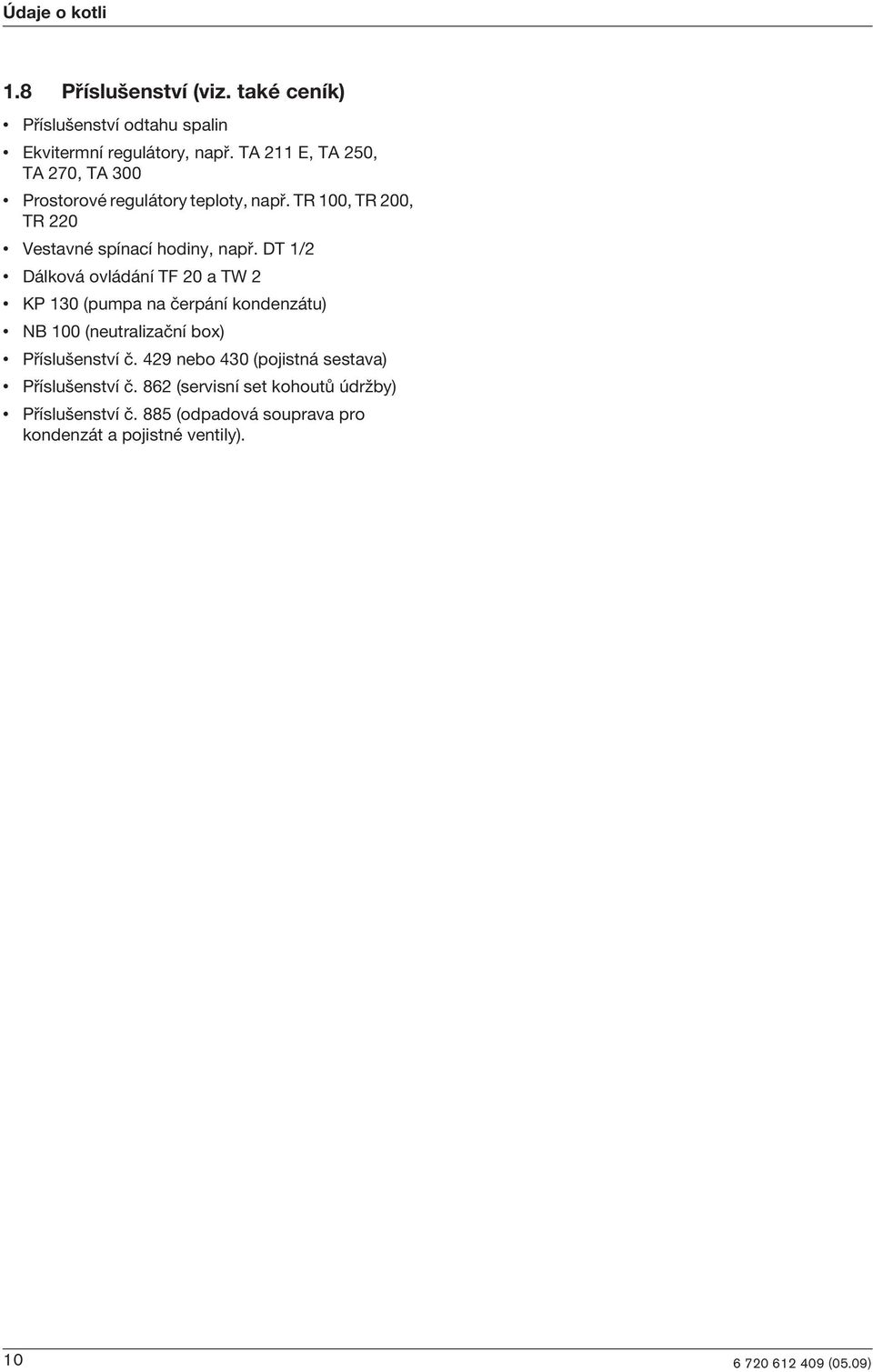 DT 1/2 Dálková ovládání TF 20 a TW 2 KP 130 (pumpa na èerpání kondenzátu) NB 100 (neutralzaèní box) Pøíslu enství è.