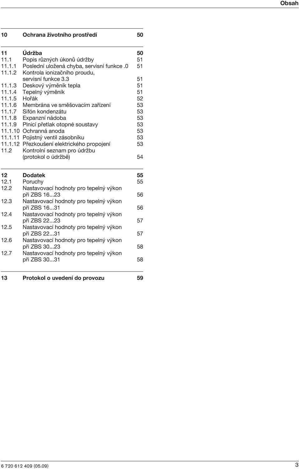 1.11 Pojstn ventl zásobníku 53 11.1.12 Pøezkou ení elektrckého propojení 53 11.2 Kontrolní seznam pro údrωbu (protokol o údrωbì) 54 12 Dodatek 55 12.1 Poruchy 55 12.