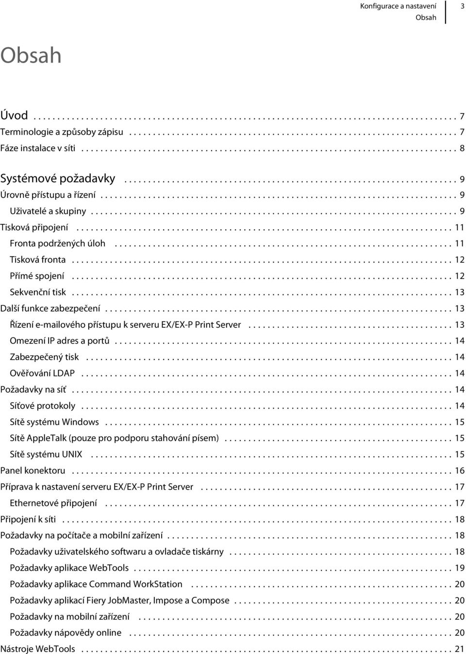 ..13 Omezení IP adres a portů...14 Zabezpečený tisk...14 Ověřování LDAP...14 Požadavky na síť...14 Síťové protokoly...14 Sítě systému Windows...15 Sítě AppleTalk (pouze pro podporu stahování písem).