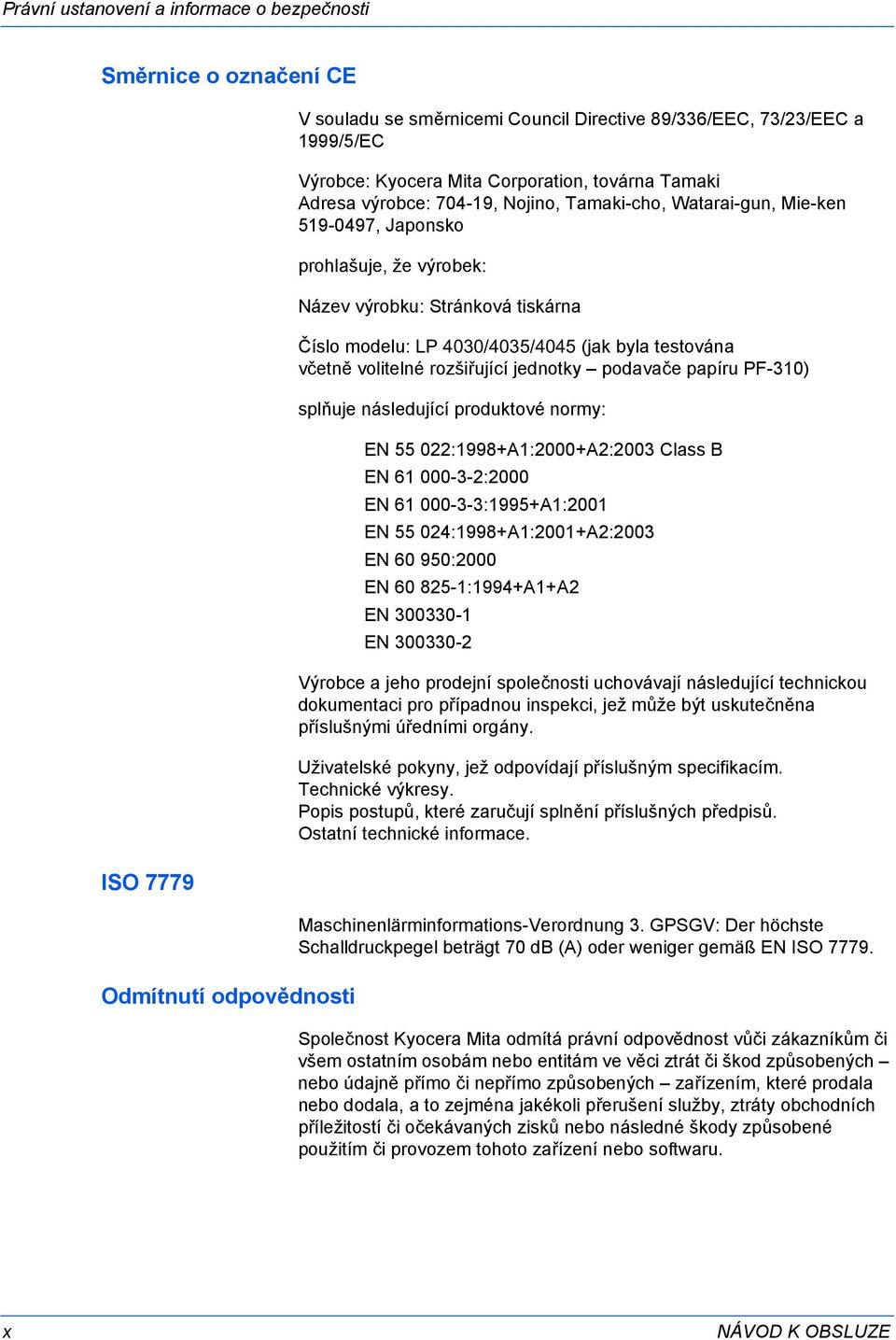 4030/4035/4045 (jak byla testována včetně volitelné rozšiřující jednotky podavače papíru PF-310) splňuje následující produktové normy: EN 55 022:1998+A1:2000+A2:2003 Class B EN 61 000-3-2:2000 EN 61