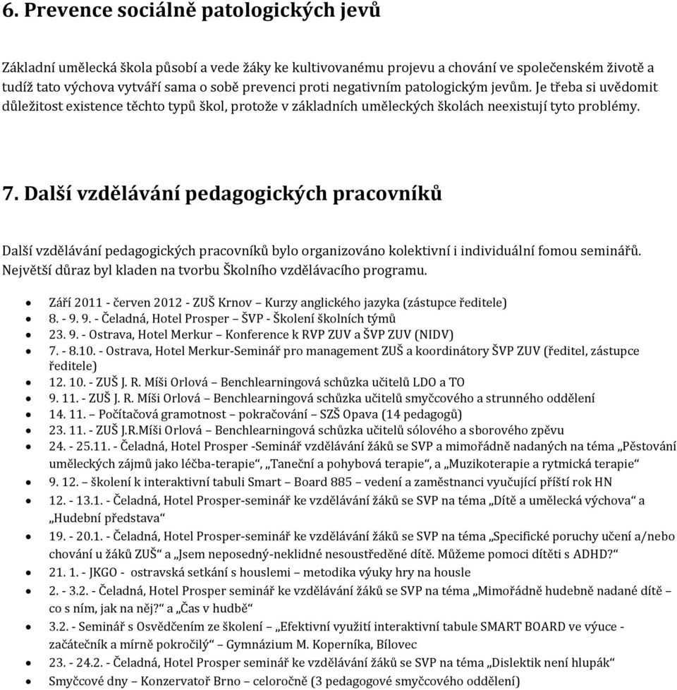 Další vzdělávání pedagogických pracovníků Další vzdělávání pedagogických pracovníků bylo organizováno kolektivní i individuální fomou seminářů.