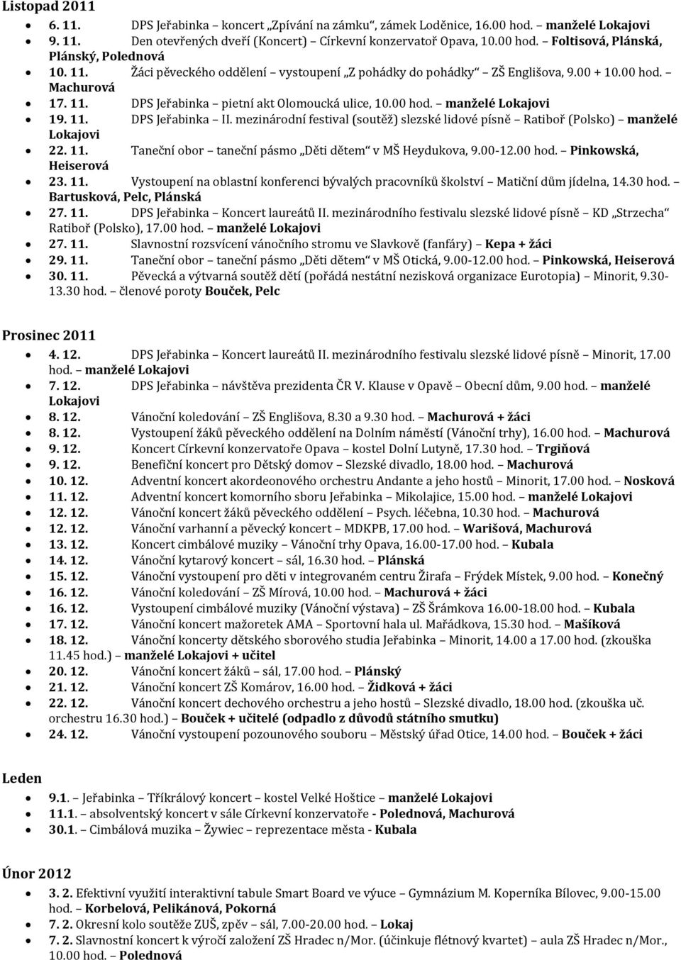 mezinárodní festival (soutěž) slezské lidové písně Ratiboř (Polsko) manželé Lokajovi 22. 11. Taneční obor taneční pásmo Děti dětem v MŠ Heydukova, 9.00-12.00 hod. Pinkowská, Heiserová 23. 11. Vystoupení na oblastní konferenci bývalých pracovníků školství Matiční dům jídelna, 14.