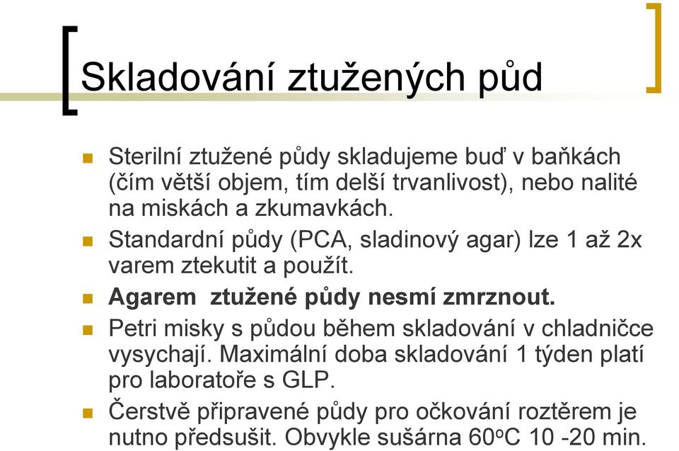 Agarem ztužené půdy nesmí zmrznout. Petri misky s půdou během skladování v chladničce vysychají.