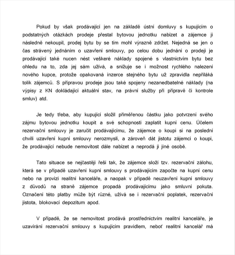 Nejedná se jen o čas strávený jednáním o uzavření smlouvy, po celou dobu jednání o prodeji je prodávající také nucen nést veškeré náklady spojené s vlastnictvím bytu bez ohledu na to, zda jej sám