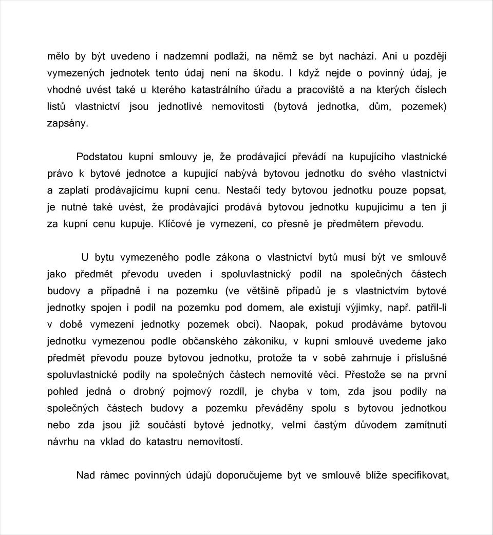 Podstatou kupní smlouvy je, že prodávající převádí na kupujícího vlastnické právo k bytové jednotce a kupující nabývá bytovou jednotku do svého vlastnictví a zaplatí prodávajícímu kupní cenu.