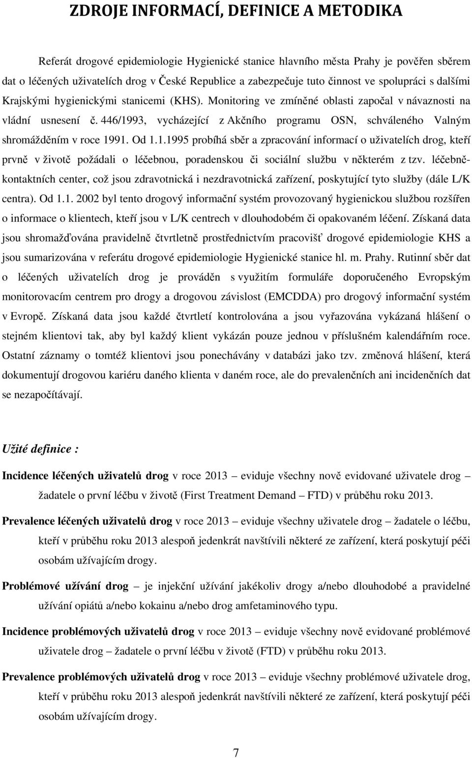 446/1993, vycházející z Akčního programu OSN, schváleného Valným shromážděním v roce 1991. Od 1.1.1995 probíhá sběr a zpracování informací o uživatelích drog, kteří prvně v životě požádali o léčebnou, poradenskou či sociální službu v některém z tzv.