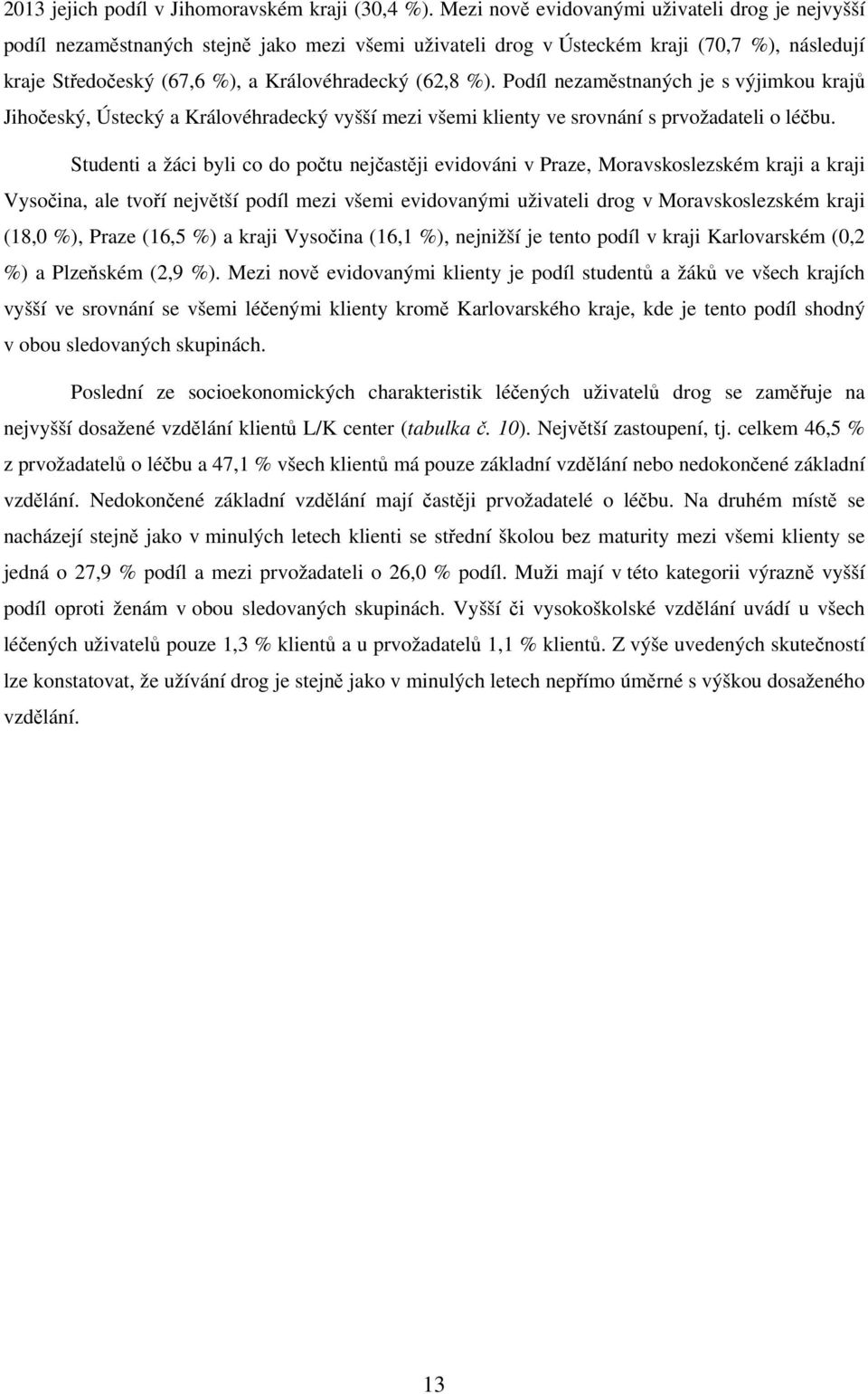 Podíl nezaměstnaných je s výjimkou krajů Jihočeský, Ústecký a Královéhradecký vyšší mezi všemi klienty ve srovnání s prvožadateli o léčbu.