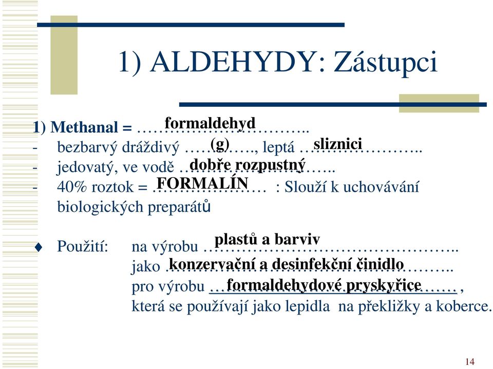 . dobře rozpustný - 40% roztok = FRMALÍN : Slouží k uchovávání biologických preparátů