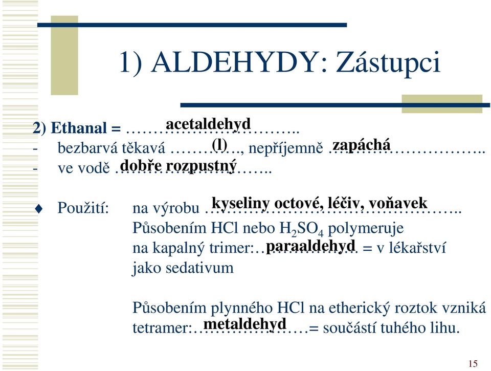 . kyseliny octové, léčiv, voňavek Působením l nebo 2 S 4 polymeruje na kapalný trimer:.