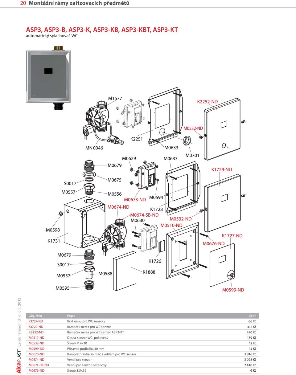 M0510-ND Deska-senzor WC, pokovený 189 Kč M0532-ND Šroub M 4 10 12 Kč M0599-ND Přísavná podložka 30 mm 15 Kč M0673-ND Kompletní infra snímač