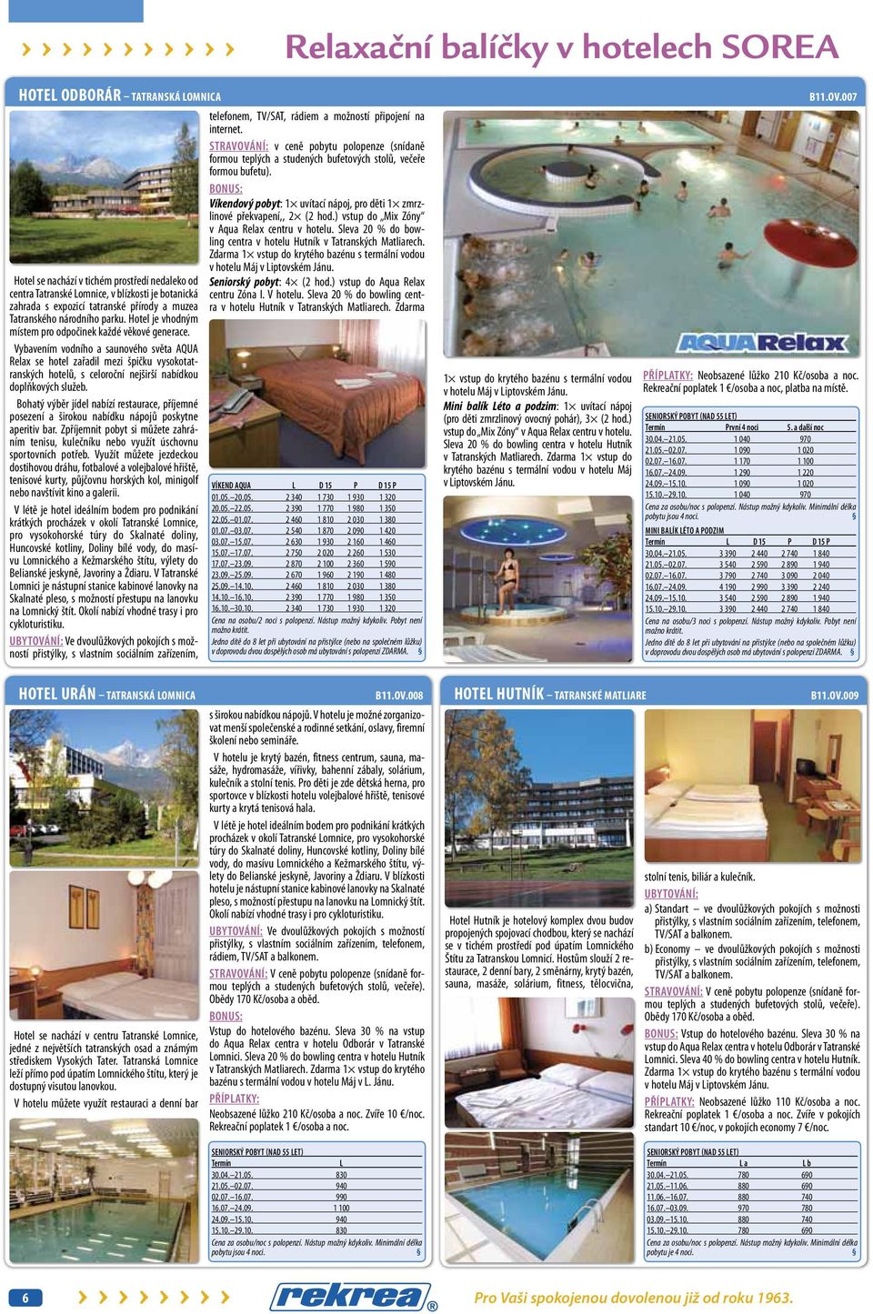 Vybavením vodního a saunového světa AQUA Relax se hotel zařadil mezi špičku vysokotatranských hotelů, s celoroční nejširší nabídkou doplňkových služeb.