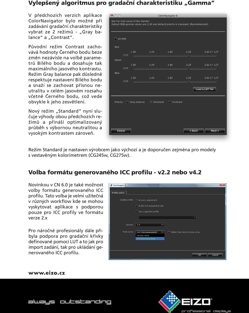 Režim Gray balance pak důsledně respektuje nastavení Bílého bodu a snaží se zachovat přísnou neutralitu v celém jasovém rozsahu včetně Černého bodu, což vede obvykle k jeho zesvětlení.