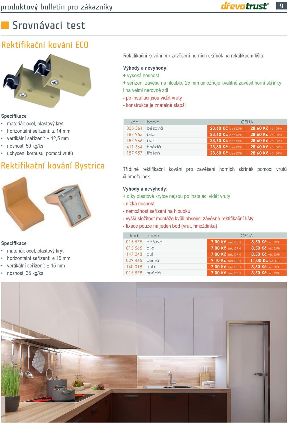 Specifikace materiál: ocel, plastový kryt horizontální seřízení: ± 14 mm vertikální seřízení: ± 12,5 mm nosnost: 50 kg/ks uchycení korpusu: pomocí vrutů Rektifikační kování Bystrica kód barva 355 361
