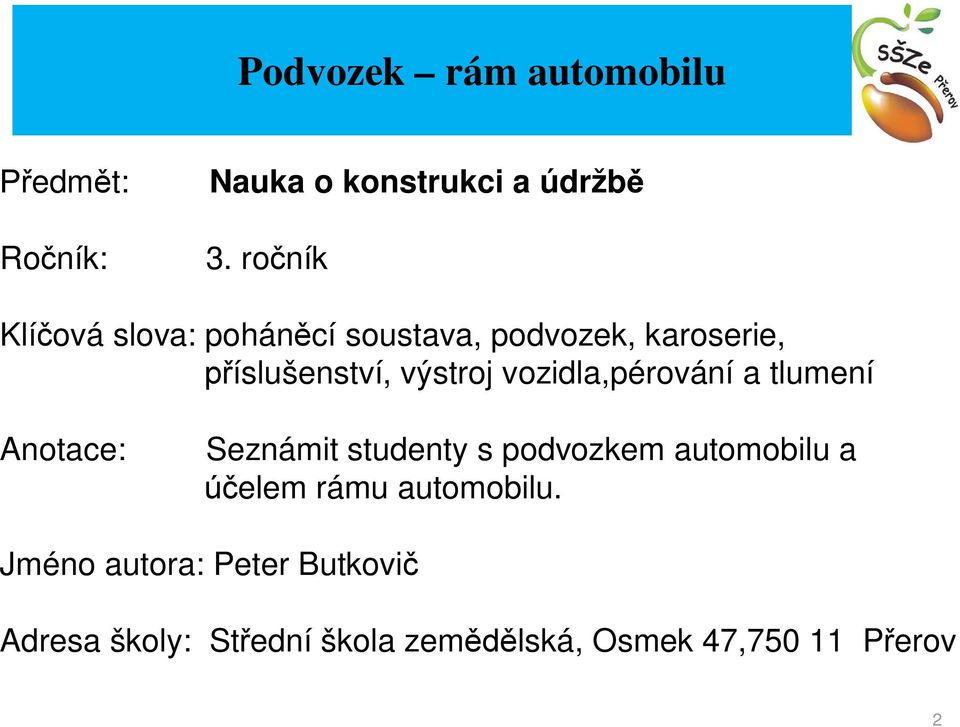 vozidla,pérování a tlumení Anotace: Seznámit studenty s podvozkem automobilu a elem