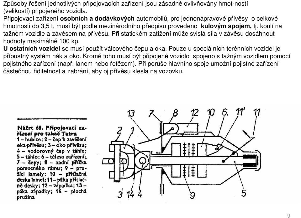 koulí na tažném vozidle a záv sem na p ív su. P i statickém zatížení m že svislá síla v záv su dosáhnout hodnoty maximáln 100 kp. U ostatních vozidel se musí použít válcového epu a oka.
