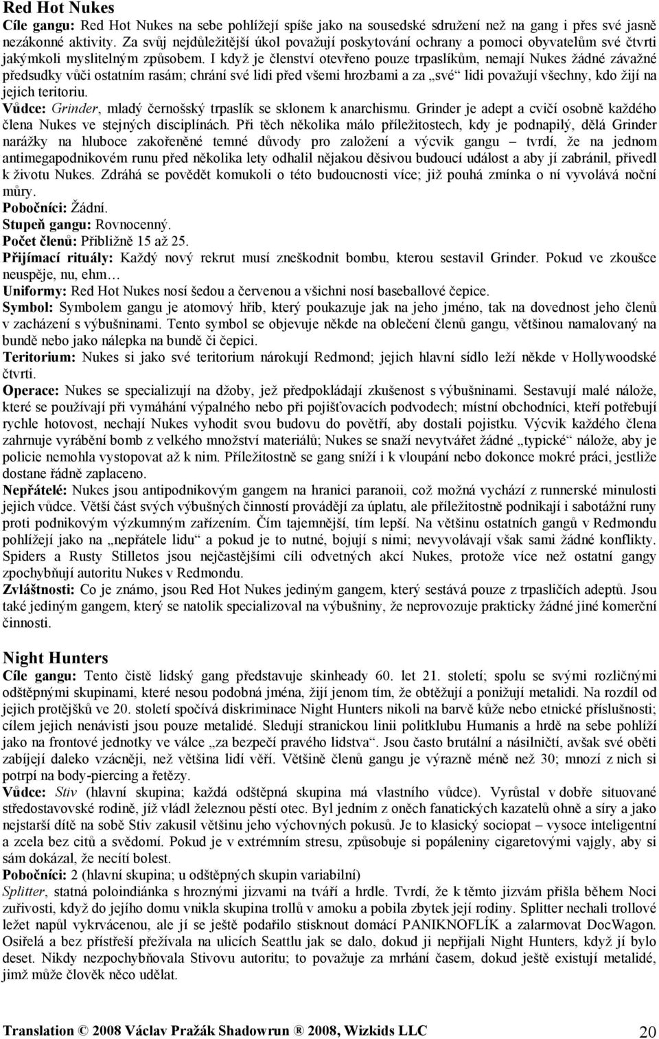 I když je členství otevřeno pouze trpaslíkům, nemají Nukes žádné závažné předsudky vůči ostatním rasám; chrání své lidi před všemi hrozbami a za své lidi považují všechny, kdo žijí na jejich