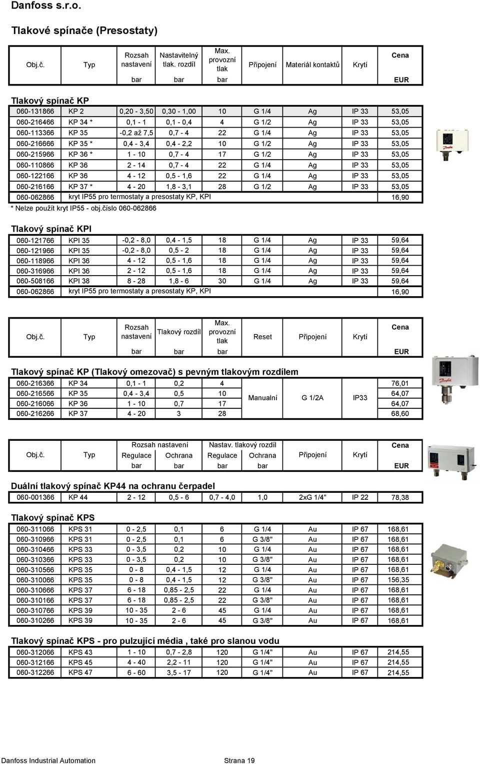 060-113366 KP 35-0,2 až 7,5 0,7-4 22 G 1/4 Ag IP 33 53,05 060-216666 KP 35 * 0,4-3,4 0,4-2,2 10 G 1/2 Ag IP 33 53,05 060-215966 KP 36 * 1-10 0,7-4 17 G 1/2 Ag IP 33 53,05 060-110866 KP 36 2-14 0,7-4