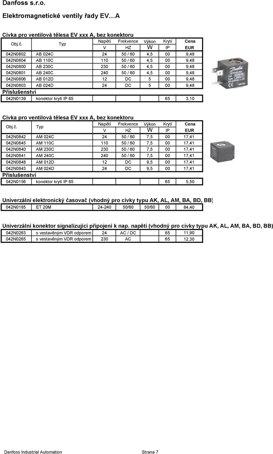 IP 65 65 3,10 Cívka pro ventilová tělesa EV xxx A, bez konektoru Napětí Frekvence Výkon Krytí V HZ W IP EUR 042N0842 AM 024C 24 50 / 60 7,5 00 17,41 042N0845 AM 110C 110 50 / 60 7,5 00 17,41 042N0840