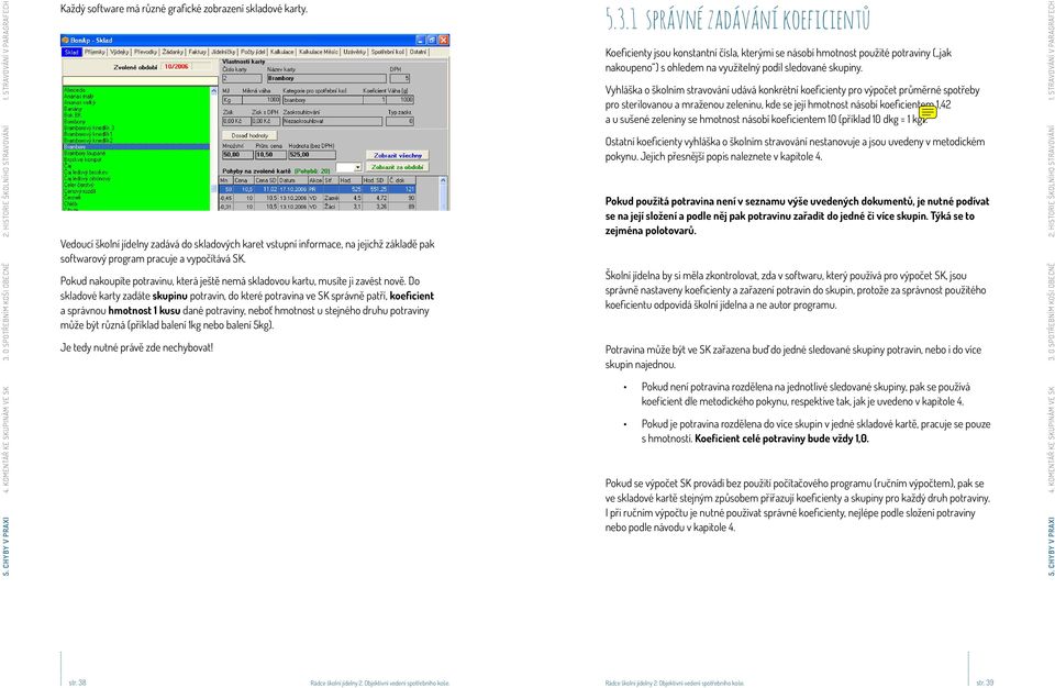 Vyhláška o školním stravování udává konkrétní koeficienty pro výpočet průměrné spotřeby pro sterilovanou a mraženou zeleninu, kde se její hmotnost násobí koeficientem 1,42 a u sušené zeleniny se