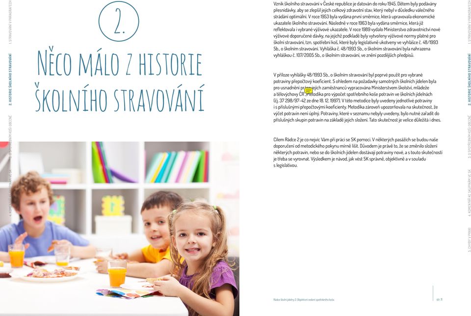 V roce 1953 byla vydána první směrnice, která upravovala ekonomické ukazatele školního stravování. Následně v roce 1963 byla vydána směrnice, která již reflektovala i vybrané výživové ukazatele.