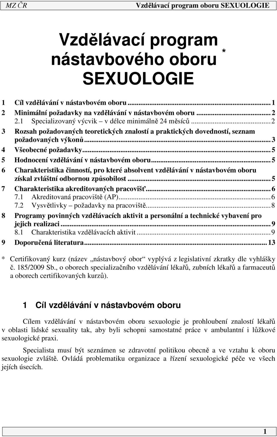 .. 5 6 Charakteristika činností, pro které absolvent vzdělávání v nástavbovém oboru získal zvláštní odbornou způsobilost... 5 7 Charakteristika akreditovaných pracovišť... 6 7.