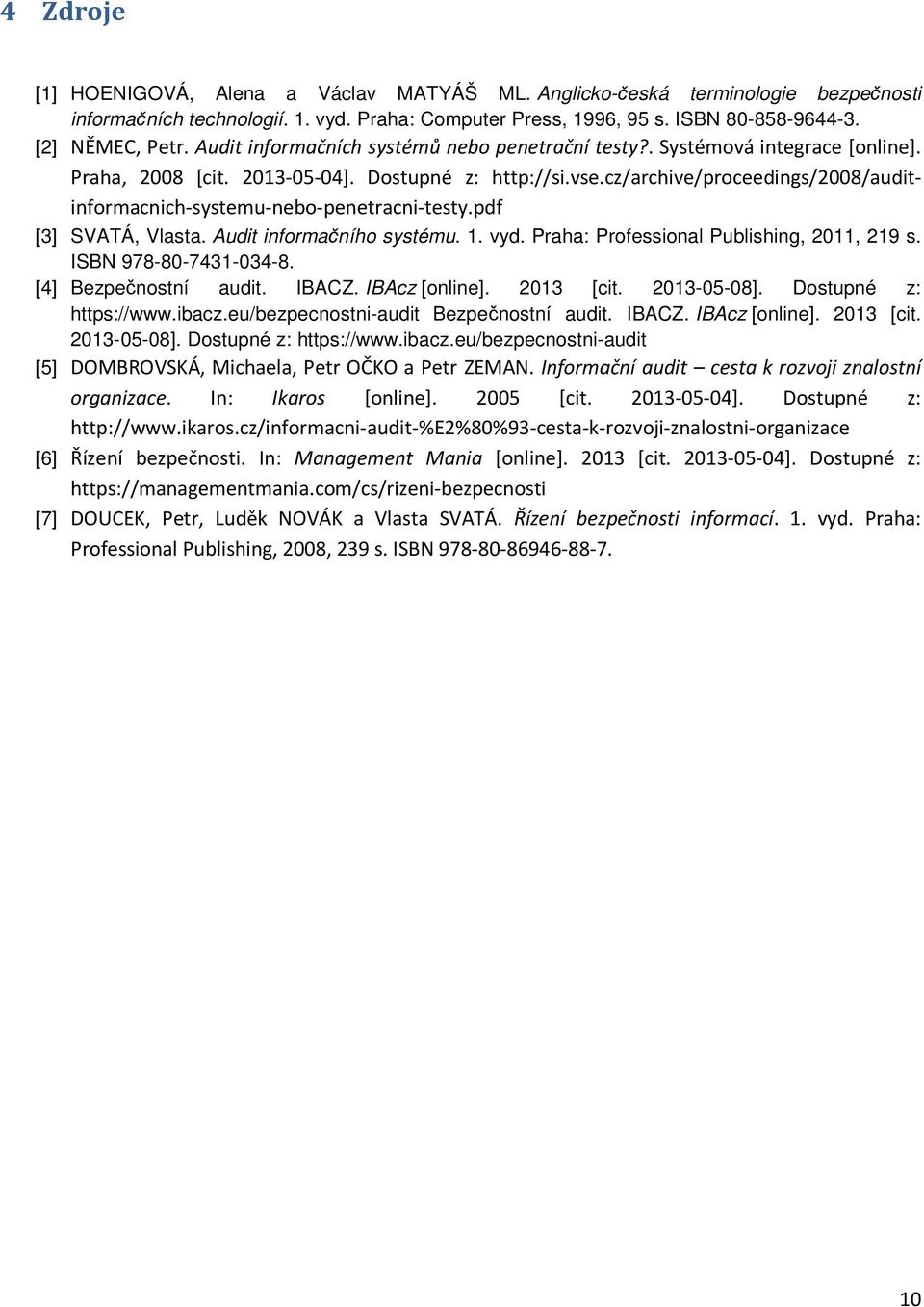 cz/archive/proceedings/2008/auditinformacnich-systemu-nebo-penetracni-testy.pdf [3] SVATÁ, Vlasta. Audit informačního systému. 1. vyd. Praha: Professional Publishing, 2011, 219 s.