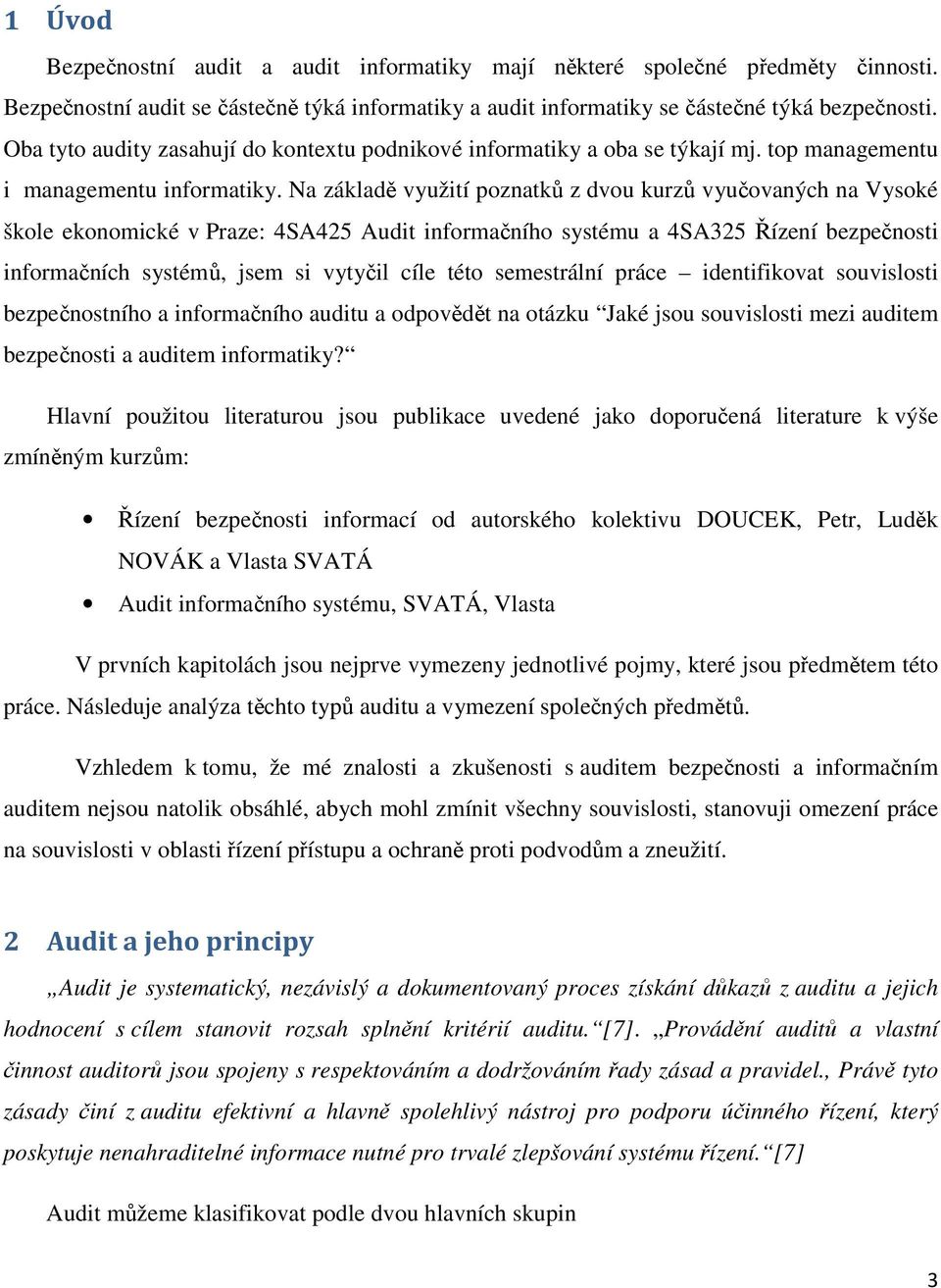 Na základě využití poznatků z dvou kurzů vyučovaných na Vysoké škole ekonomické v Praze: 4SA425 Audit informačního systému a 4SA325 Řízení bezpečnosti informačních systémů, jsem si vytyčil cíle této