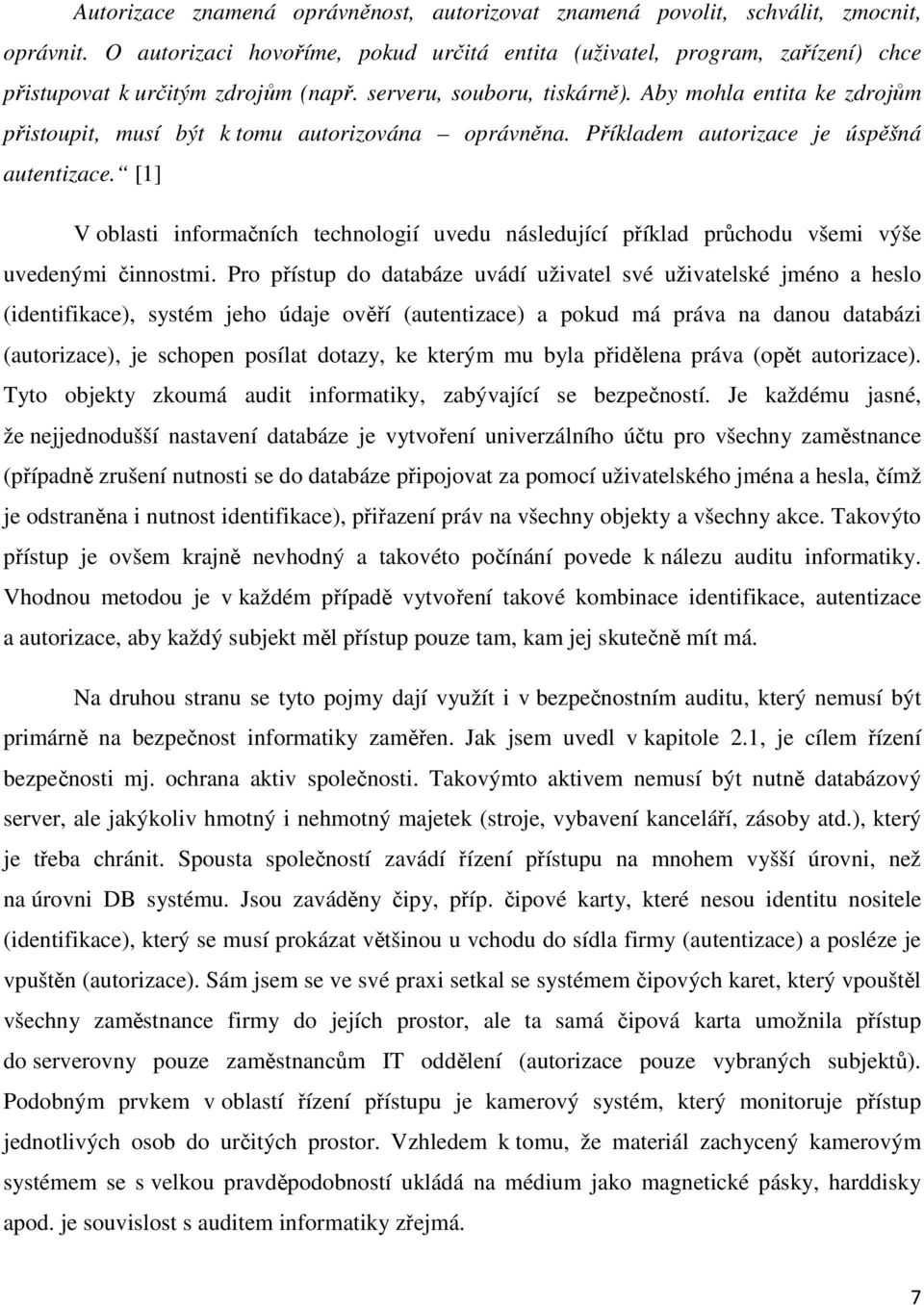 Aby mohla entita ke zdrojům přistoupit, musí být k tomu autorizována oprávněna. Příkladem autorizace je úspěšná autentizace.