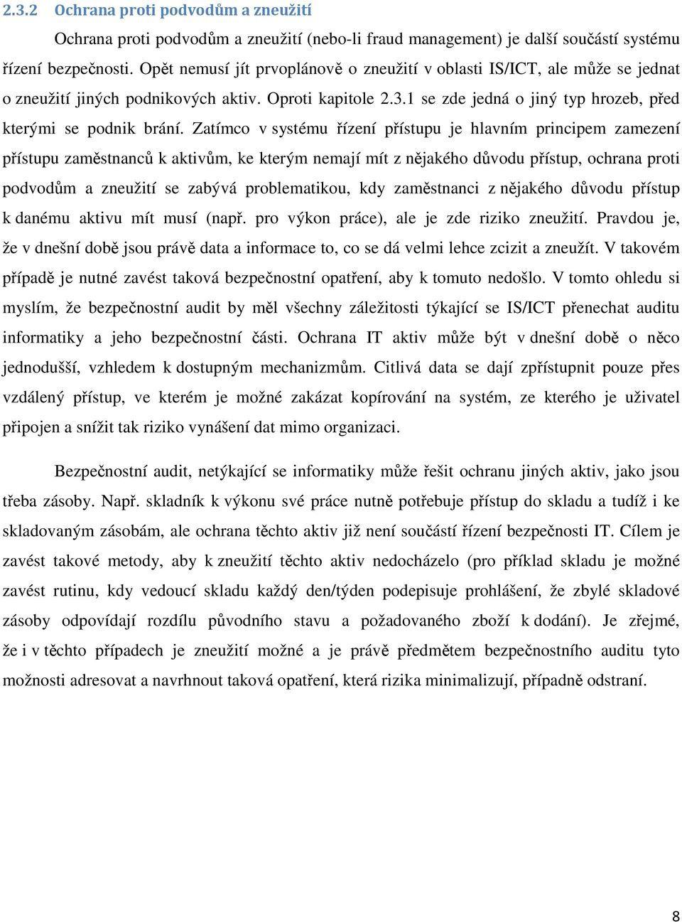 Zatímco v systému řízení přístupu je hlavním principem zamezení přístupu zaměstnanců k aktivům, ke kterým nemají mít z nějakého důvodu přístup, ochrana proti podvodům a zneužití se zabývá