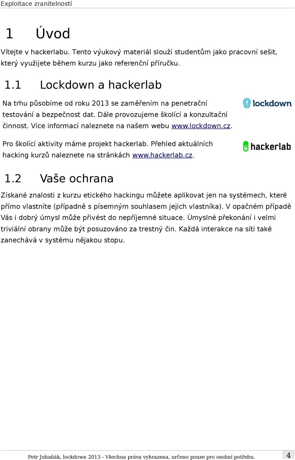lockdown.cz. Pro školící aktivity máme projekt hackerlab. Přehled aktuálních hacking kurzů naleznete na stránkách www.hackerlab.cz. 1.