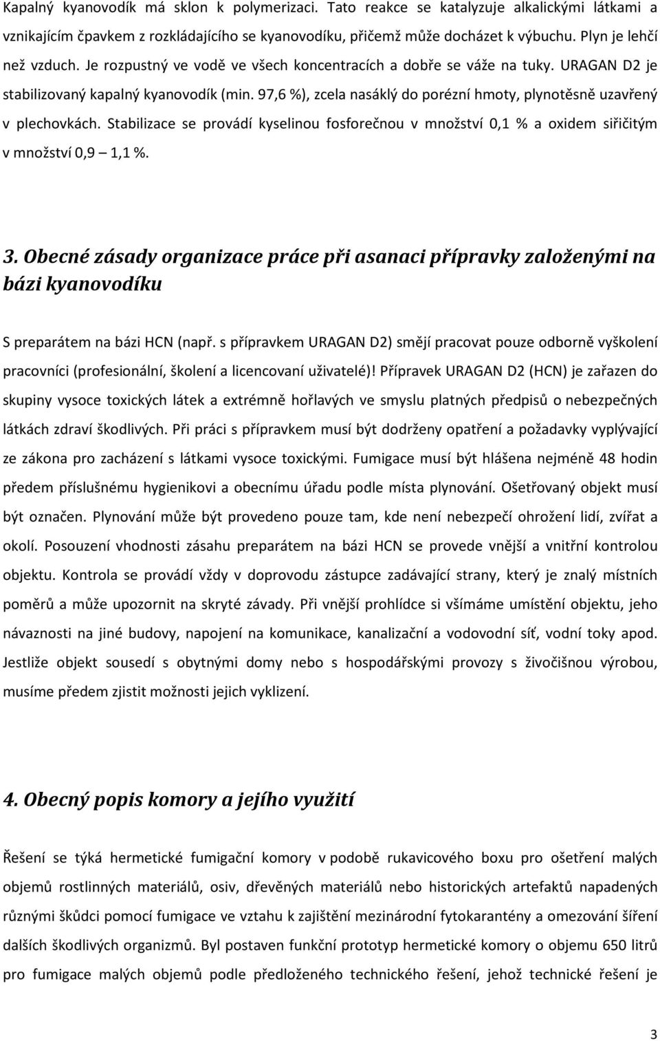 97,6 %), zcela nasáklý do porézní hmoty, plynotěsně uzavřený v plechovkách. Stabilizace se provádí kyselinou fosforečnou v množství 0,1 % a oxidem siřičitým v množství 0,9 1,1 %. 3.