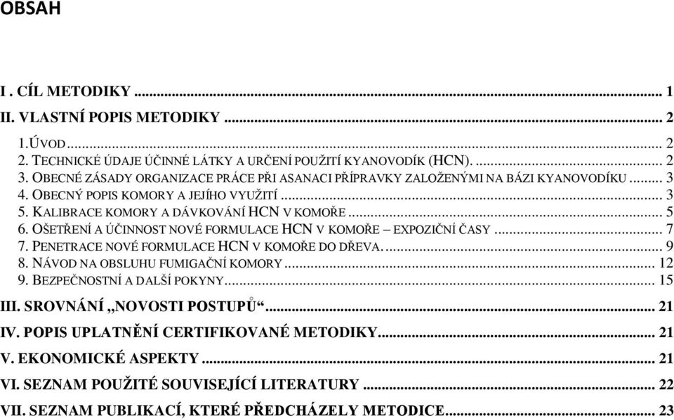 OŠETŘENÍ A ÚČINNOST NOVÉ FORMULACE HCN V KOMOŘE EXPOZIČNÍ ČASY... 7 7. PENETRACE NOVÉ FORMULACE HCN V KOMOŘE DO DŘEVA.... 9 8. NÁVOD NA OBSLUHU FUMIGAČNÍ KOMORY... 12 9.