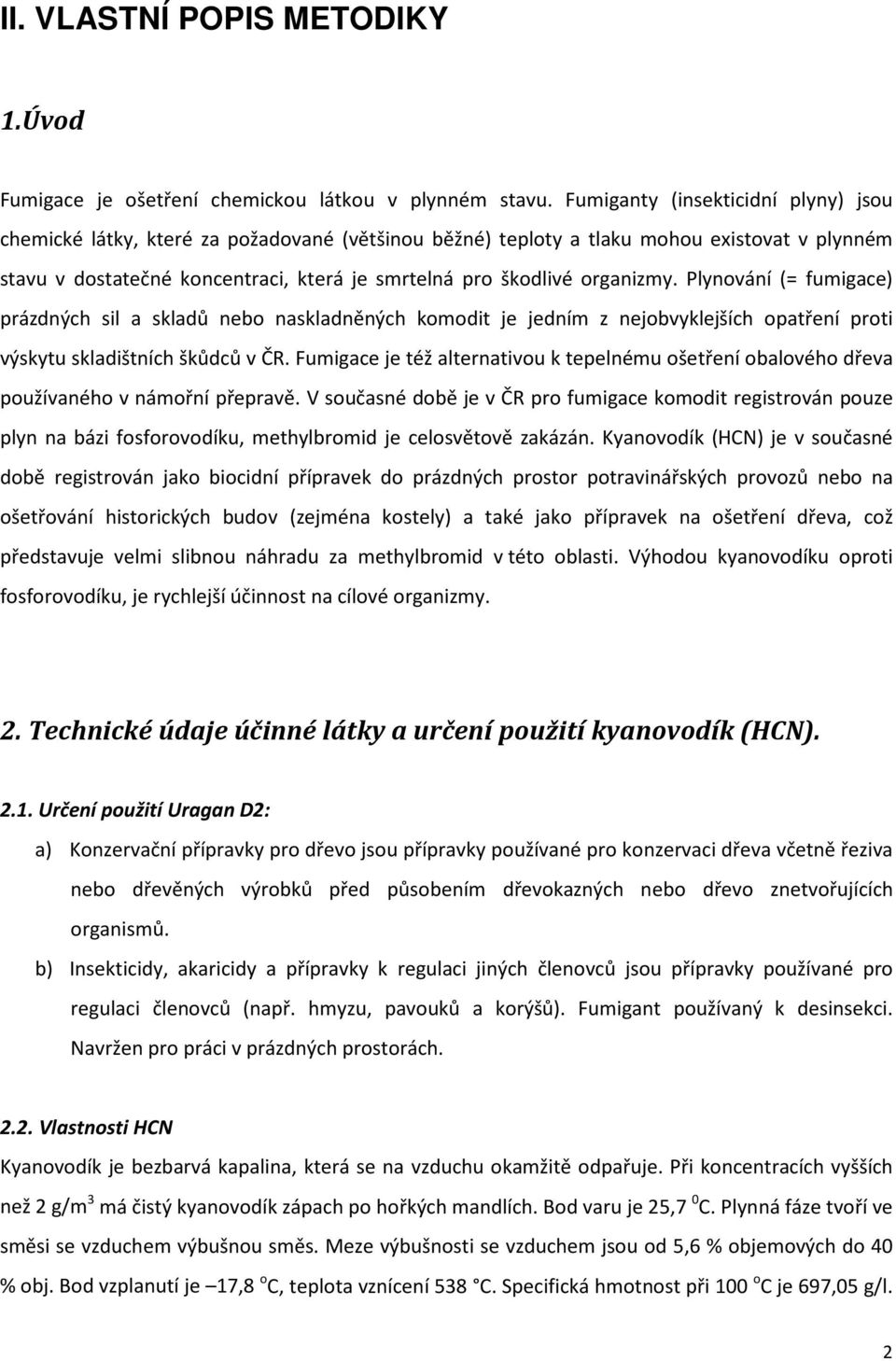 organizmy. Plynování (= fumigace) prázdných sil a skladů nebo naskladněných komodit je jedním z nejobvyklejších opatření proti výskytu skladištních škůdců v ČR.
