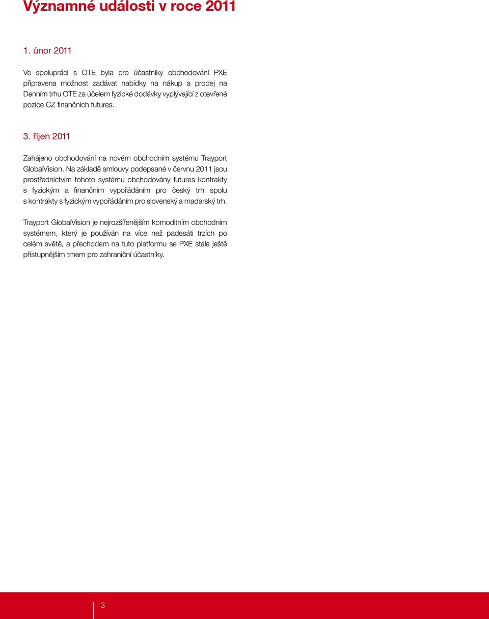 finančních futures. 3. říjen 2011 Zahájeno obchodování na novém obchodním systému Trayport GlobalVision.