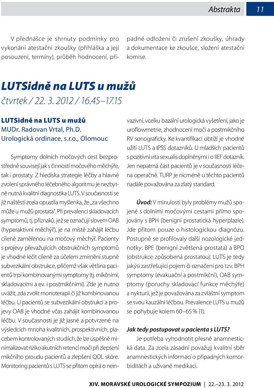 složení atestační komise. LUTSidně na LUTS u mužů čtvrtek / 22. 3. 2012 / 16.45 17.15 LUTSidně na LUTS u mužů MUDr. Radovan Vrtal, Ph.D. Urologická ordinace, s.r.o., Olomouc Symptomy dolních močových cest bezprostředně souvisejí jak s činností močového měchýře, tak i prostaty.