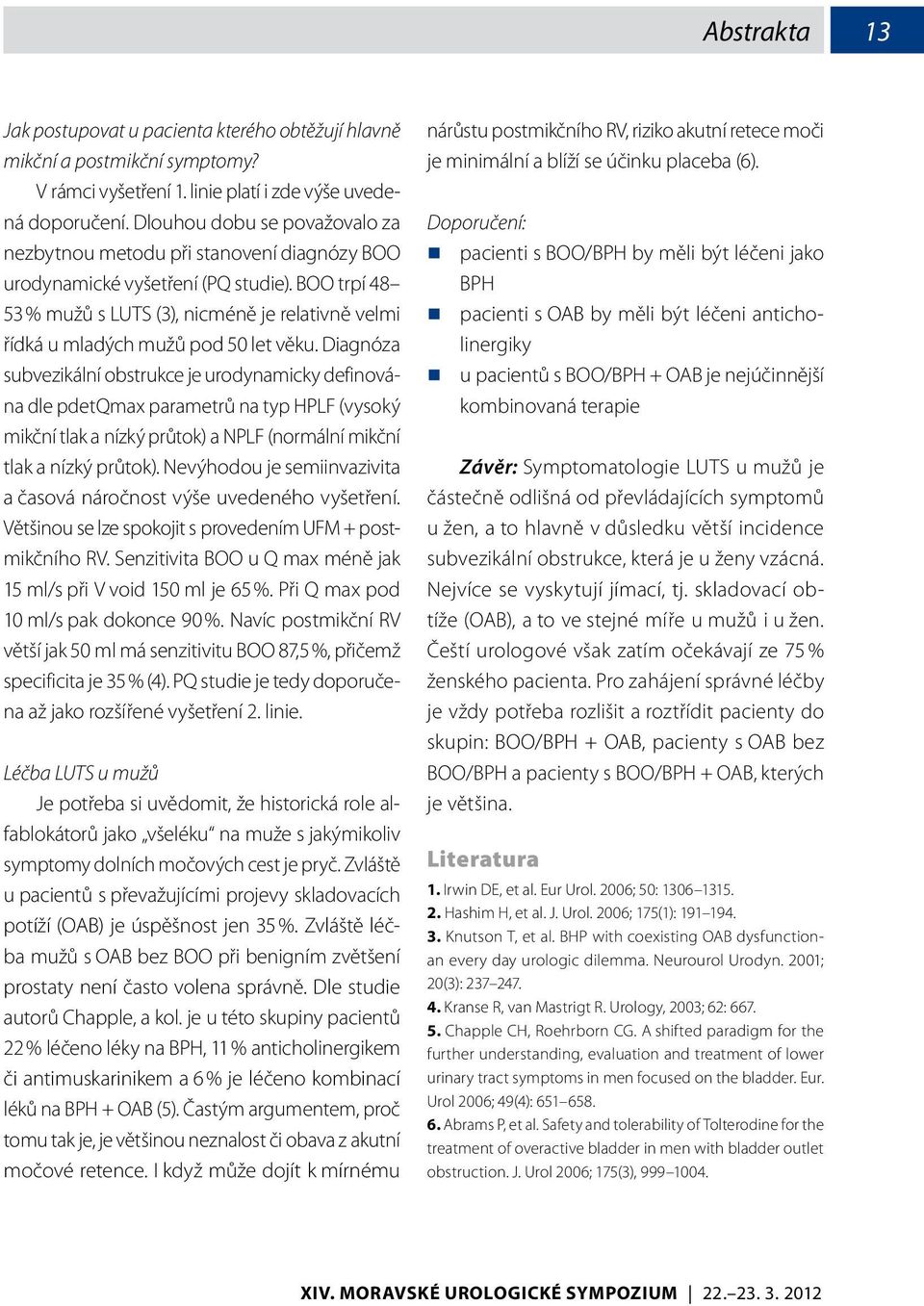 BOO trpí 48 53 % mužů s LUTS (3), nicméně je relativně velmi řídká u mladých mužů pod 50 let věku.