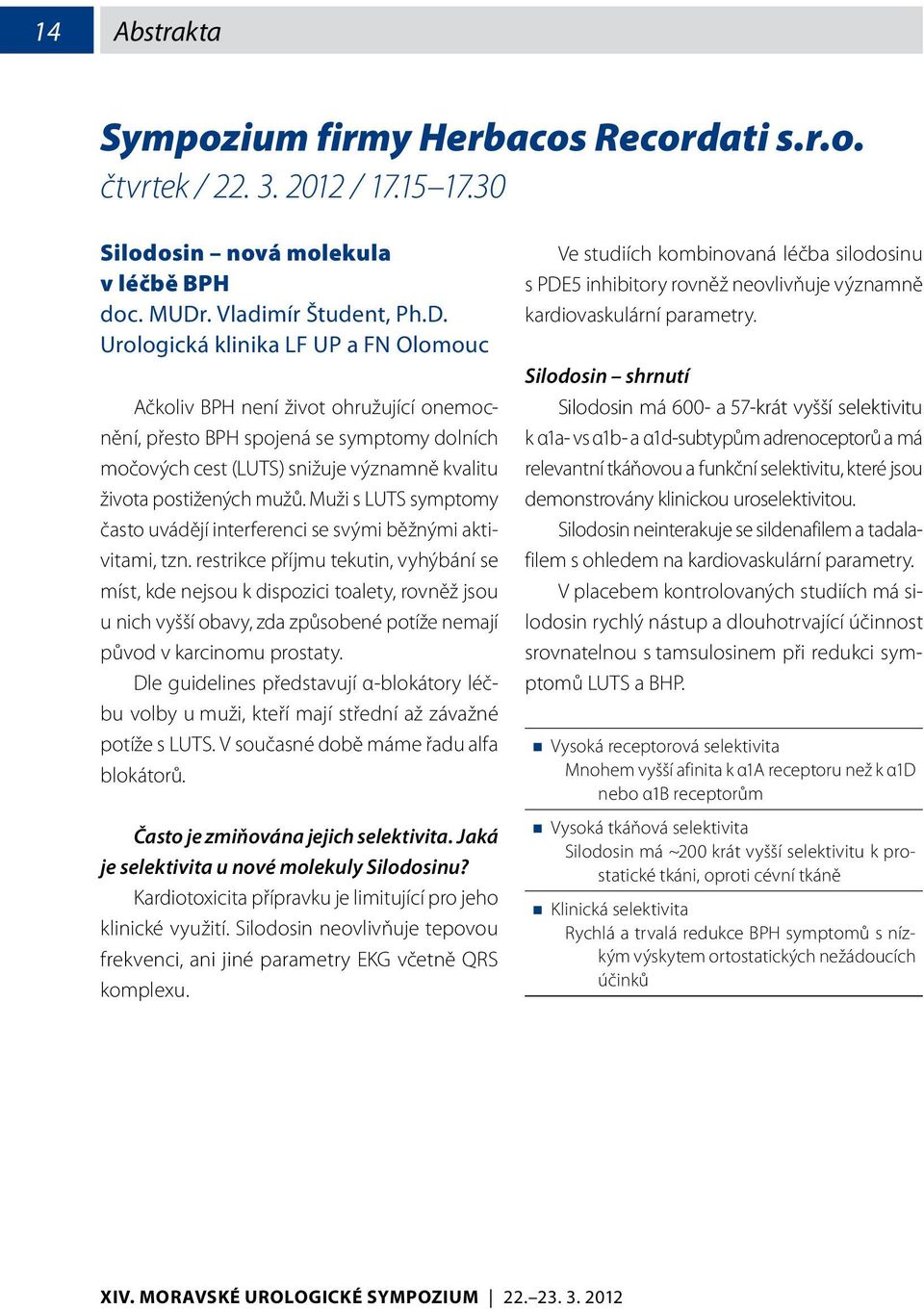 Urologická klinika LF UP a FN Olomouc Ačkoliv BPH není život ohružující onemocnění, přesto BPH spojená se symptomy dolních močových cest (LUTS) snižuje významně kvalitu života postižených mužů.