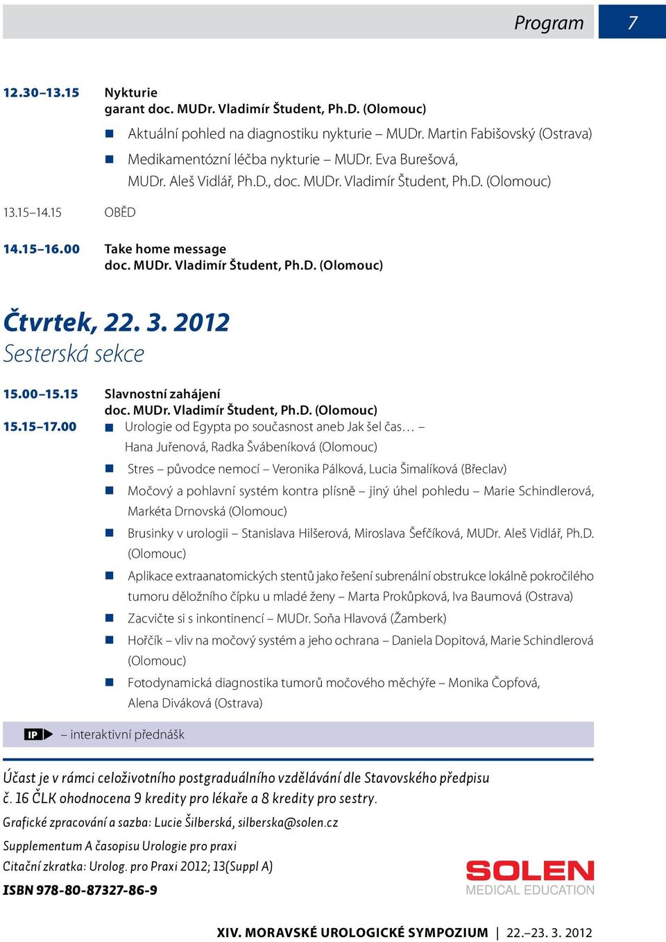 3. 2012 Sesterská sekce 15.00 15.15 Slavnostní zahájení doc. MUDr. Vladimír Študent, Ph.D. (Olomouc) 15.15 17.