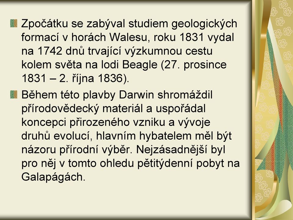 Během této plavby Darwin shromáždil přírodovědecký materiál a uspořádal koncepci přirozeného vzniku a