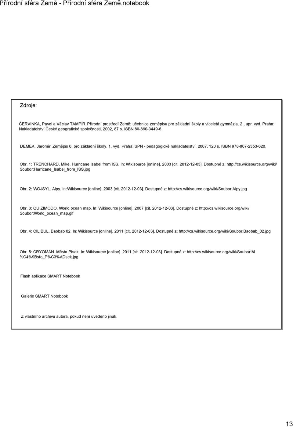 ISBN 978 807 2353 620. Obr. 1: TRENCHARD, Mike. Hurricane Isabel from ISS. In: Wikisource [online]. 2003 [cit. 2012 12 03]. Dostupné z: http://cs.wikisource.org/wiki/ Soubor:Hurricane_Isabel_from_ISS.