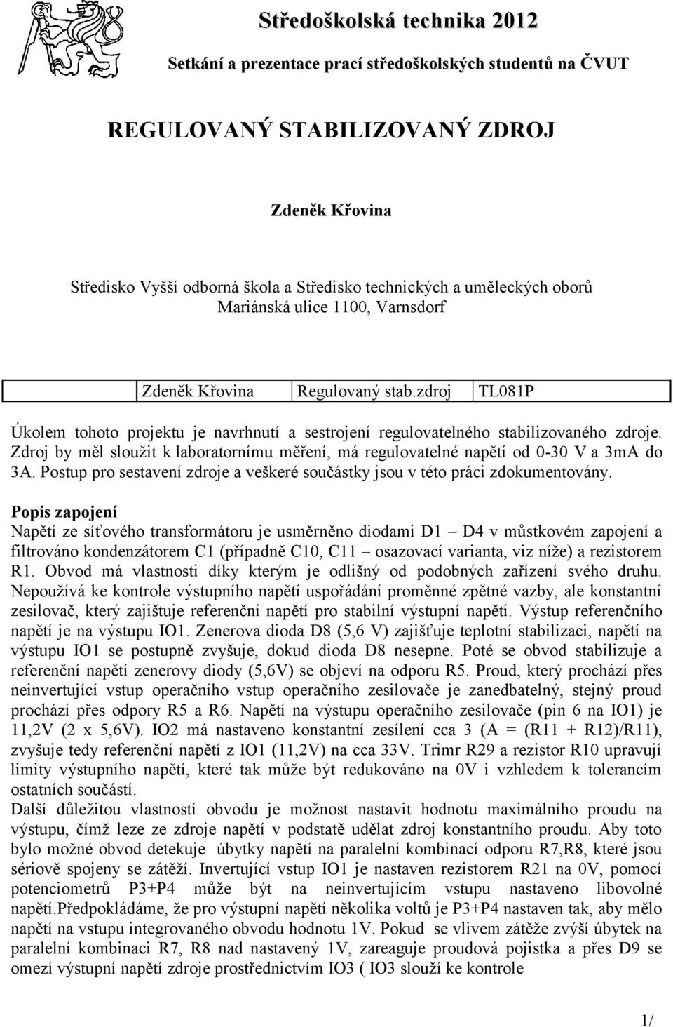 Zdroj by měl sloužit k laboratornímu měření, má regulovatelné napětí od 0-30 V a 3mA do 3A. Postup pro sestavení zdroje a veškeré součástky jsou v této práci zdokumentovány.