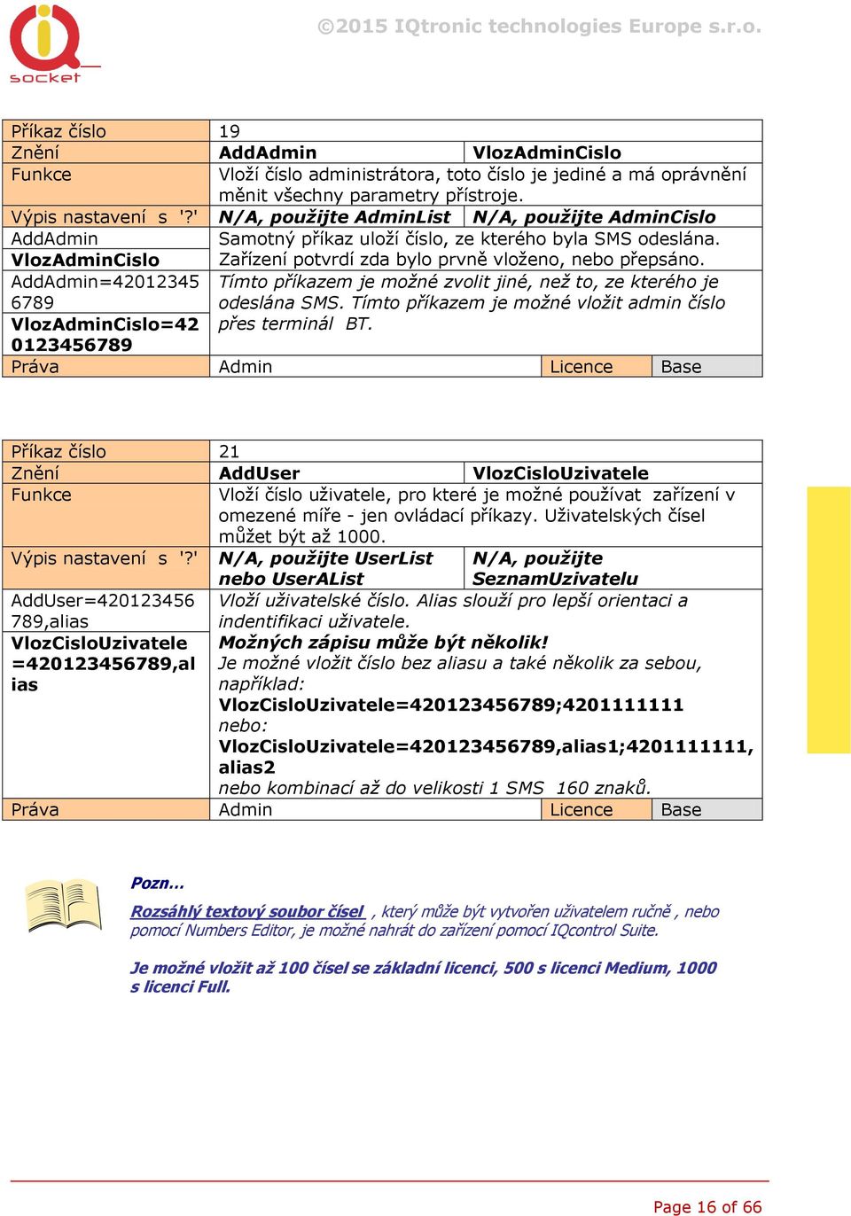 AddAdmin=42012345 6789 Tímto příkazem je možné zvolit jiné, než to, ze kterého je odeslána SMS. Tímto příkazem je možné vložit admin číslo přes terminál BT.