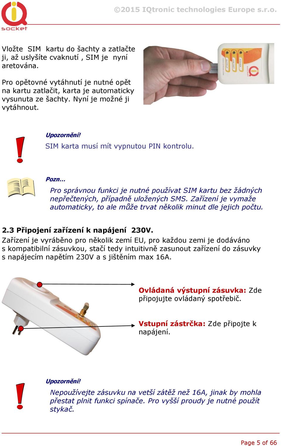 Zařízení je vymaže automaticky, to ale může trvat několik minut dle jejich počtu. 2.3 Připojení zařízení k napájení 230V.