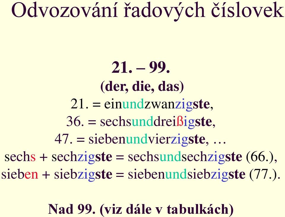 = siebenundvierzigste, sechs + sechzigste = sechsundsechzigste