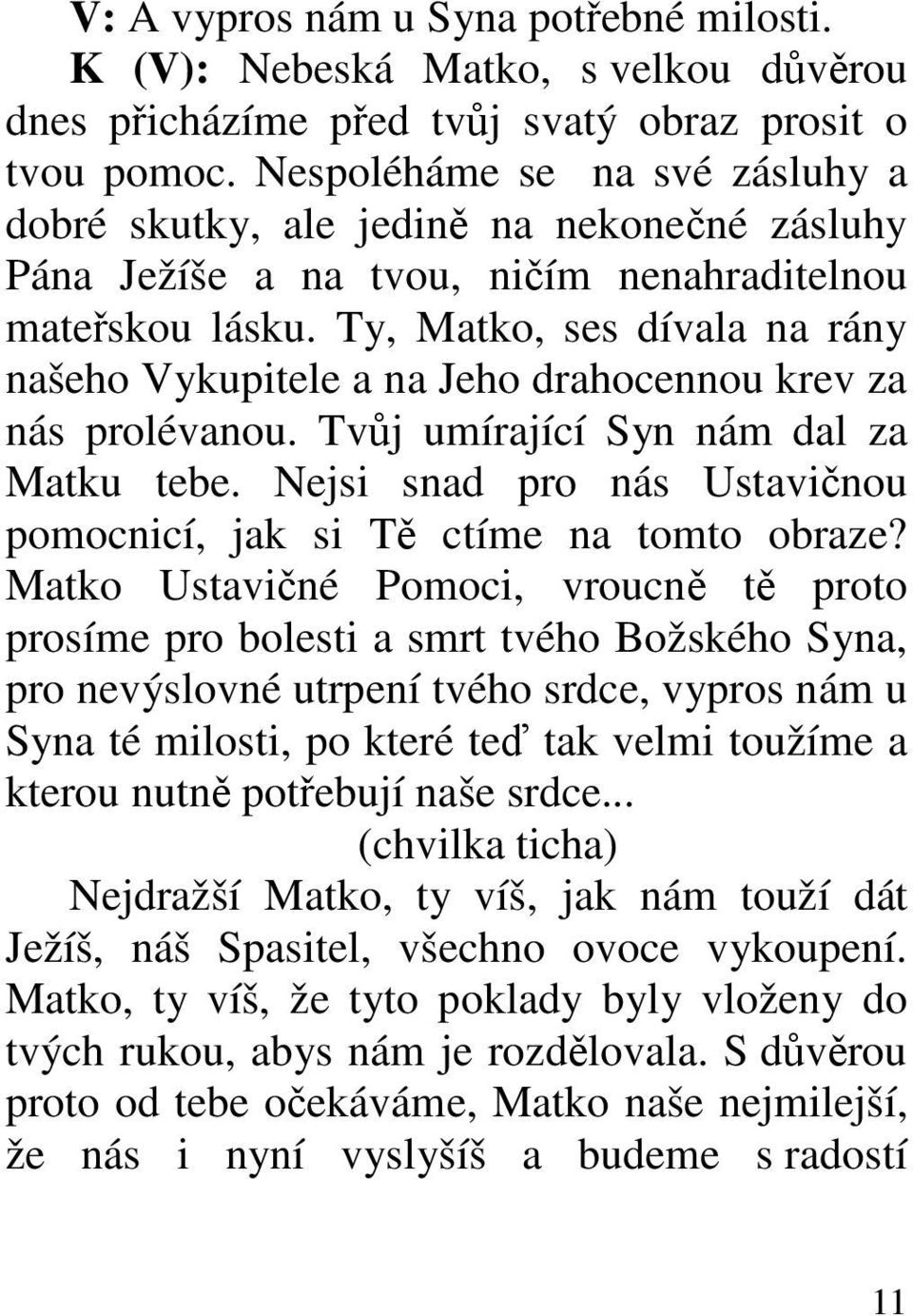 Ty, Matko, ses dívala na rány našeho Vykupitele a na Jeho drahocennou krev za nás prolévanou. Tvůj umírající Syn nám dal za Matku tebe.